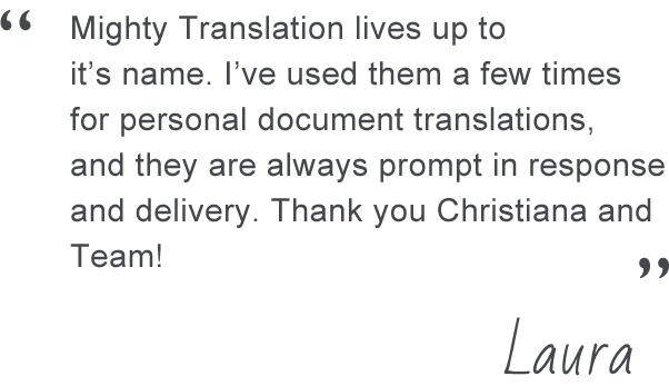 Mighty Translation lives up to it’s name. I’ve used them a few times for personal document translations, and they are always prompt in response and delivery. Thank you Christiana and Team.